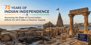 75 Years of Indian Independence Assessing the State of Conservation Efforts for UCH Sites in Dwarka, Gujarat